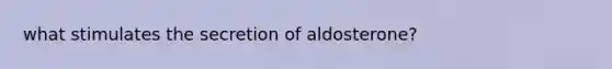 what stimulates the secretion of aldosterone?