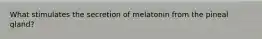 What stimulates the secretion of melatonin from the pineal gland?