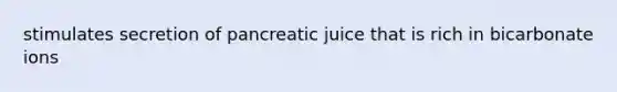 stimulates secretion of pancreatic juice that is rich in bicarbonate ions