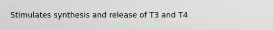 Stimulates synthesis and release of T3 and T4