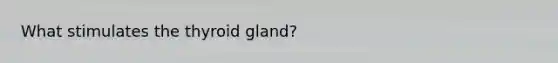 What stimulates the thyroid gland?