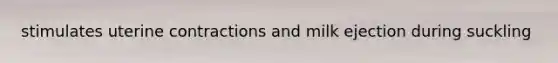 stimulates uterine contractions and milk ejection during suckling