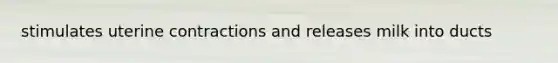 stimulates uterine contractions and releases milk into ducts