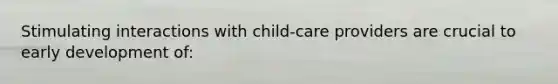 Stimulating interactions with child-care providers are crucial to early development of: