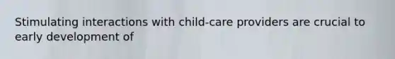 Stimulating interactions with child-care providers are crucial to early development of