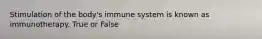 Stimulation of the body's immune system is known as immunotherapy. True or False