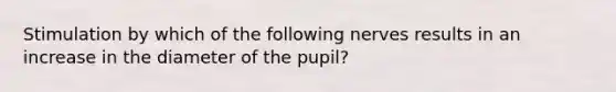 Stimulation by which of the following nerves results in an increase in the diameter of the pupil?