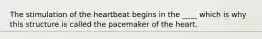 The stimulation of the heartbeat begins in the ____ which is why this structure is called the pacemaker of the heart.