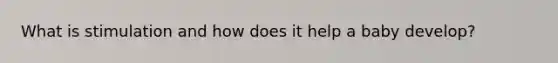 What is stimulation and how does it help a baby develop?