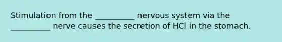 Stimulation from the __________ nervous system via the __________ nerve causes the secretion of HCl in the stomach.