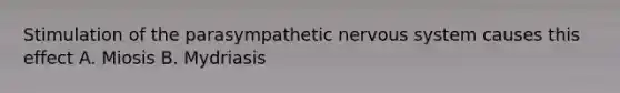 Stimulation of the parasympathetic nervous system causes this effect A. Miosis B. Mydriasis