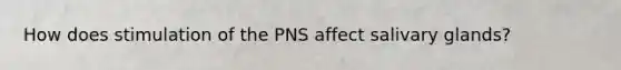 How does stimulation of the PNS affect salivary glands?