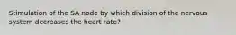 Stimulation of the SA node by which division of the nervous system decreases the heart rate?