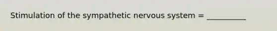 Stimulation of the sympathetic <a href='https://www.questionai.com/knowledge/kThdVqrsqy-nervous-system' class='anchor-knowledge'>nervous system</a> = __________