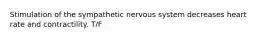 Stimulation of the sympathetic nervous system decreases heart rate and contractility. T/F