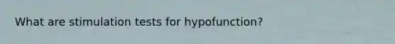 What are stimulation tests for hypofunction?