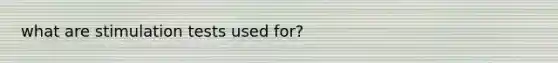 what are stimulation tests used for?