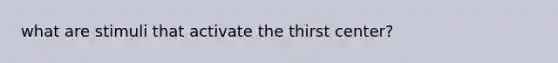 what are stimuli that activate the thirst center?