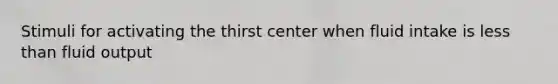 Stimuli for activating the thirst center when fluid intake is less than fluid output