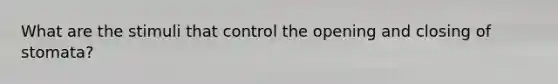 What are the stimuli that control the opening and closing of stomata?