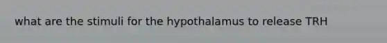 what are the stimuli for the hypothalamus to release TRH