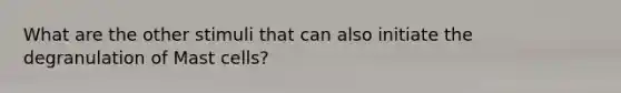 What are the other stimuli that can also initiate the degranulation of Mast cells?