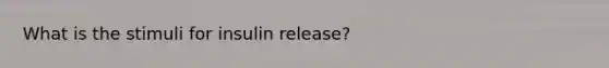 What is the stimuli for insulin release?