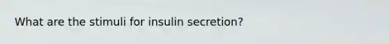 What are the stimuli for insulin secretion?