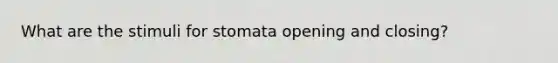 What are the stimuli for stomata opening and closing?