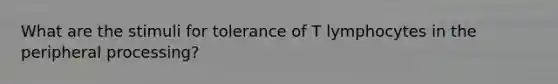 What are the stimuli for tolerance of T lymphocytes in the peripheral processing?