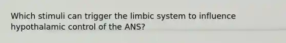 Which stimuli can trigger the limbic system to influence hypothalamic control of the ANS?