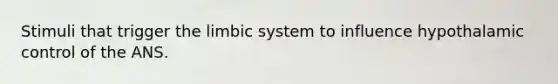 Stimuli that trigger the limbic system to influence hypothalamic control of the ANS.