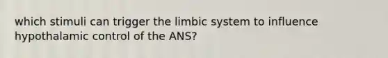 which stimuli can trigger the limbic system to influence hypothalamic control of the ANS?