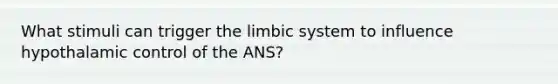 What stimuli can trigger the limbic system to influence hypothalamic control of the ANS?