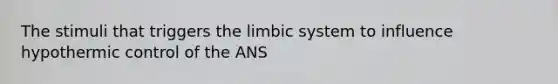 The stimuli that triggers the limbic system to influence hypothermic control of the ANS