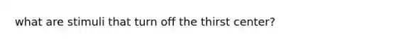 what are stimuli that turn off the thirst center?