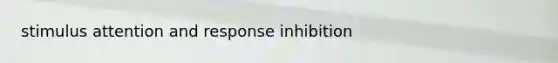 stimulus attention and response inhibition