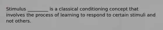 Stimulus _________ is a <a href='https://www.questionai.com/knowledge/kI6awfNO2B-classical-conditioning' class='anchor-knowledge'>classical conditioning</a> concept that involves the process of learning to respond to certain stimuli and not others.