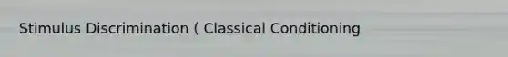 Stimulus Discrimination ( Classical Conditioning