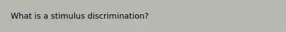 What is a stimulus discrimination?