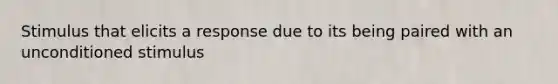 Stimulus that elicits a response due to its being paired with an unconditioned stimulus
