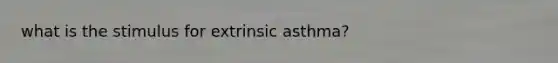 what is the stimulus for extrinsic asthma?