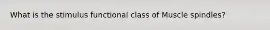 What is the stimulus functional class of Muscle spindles?