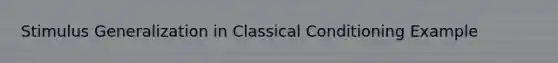 Stimulus Generalization in Classical Conditioning Example