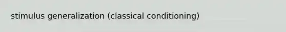 stimulus generalization (classical conditioning)