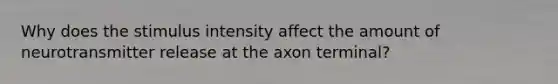 Why does the stimulus intensity affect the amount of neurotransmitter release at the axon terminal?