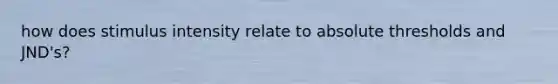 how does stimulus intensity relate to absolute thresholds and JND's?