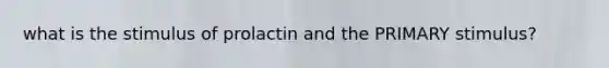 what is the stimulus of prolactin and the PRIMARY stimulus?