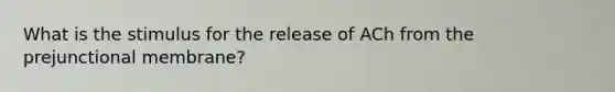 What is the stimulus for the release of ACh from the prejunctional membrane?