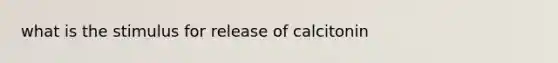 what is the stimulus for release of calcitonin